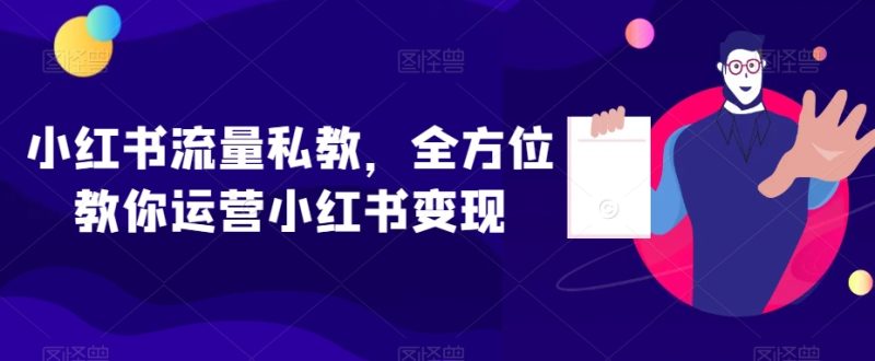 小红书流量私教,全方位教你运营小红书变现睿集资源栈-网赚项目-副业赚钱-互联网创业-资源整合睿集资源栈