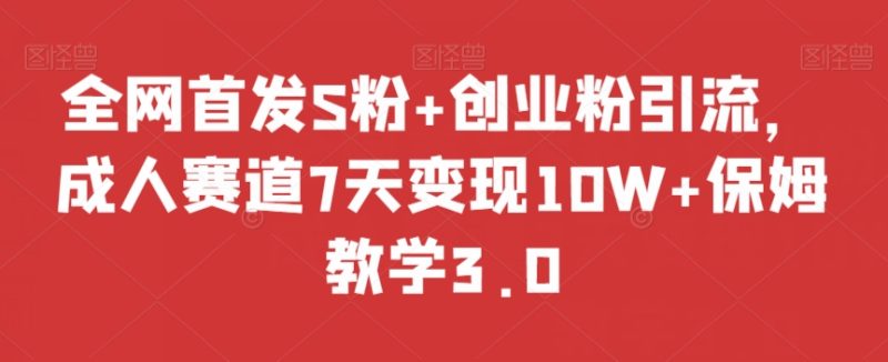 全网首发S粉+创业粉引流,成人赛道7天变现10W+保姆教学3.0【揭秘】睿集资源栈-网赚项目-副业赚钱-互联网创业-资源整合睿集资源栈