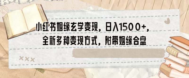 小红书姻缘玄学变现,日入1500+,全新多种变现方式,附带姻缘合盘【揭秘】睿集资源栈-网赚项目-副业赚钱-互联网创业-资源整合睿集资源栈