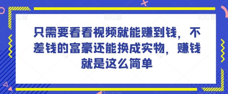 谁做过这么简单的项目?只需要看看视频就能赚到钱,不差钱的富豪还能换成实物,赚钱就是这么简单!【揭秘】睿集资源栈-网赚项目-副业赚钱-互联网创业-资源整合睿集资源栈