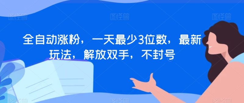 全自动涨粉,一天最少3位数,最新玩法,解放双手,不封号【揭秘】睿集资源栈-网赚项目-副业赚钱-互联网创业-资源整合睿集资源栈