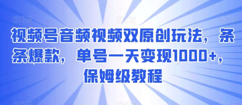 视频号音频视频双原创玩法,条条爆款,单号一天变现1000+,保姆级教程睿集资源栈-网赚项目-副业赚钱-互联网创业-资源整合睿集资源栈