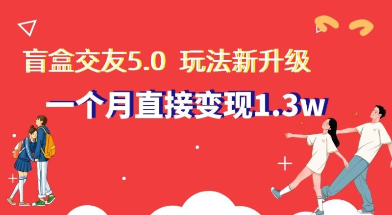 盲盒交友5.0,玩法全新升级,一个月直接变现1.3W,新手小白轻松上手【揭秘】睿集资源栈-网赚项目-副业赚钱-互联网创业-资源整合睿集资源栈