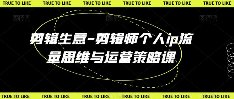 剪辑生意-剪辑师个人ip流量思维与运营策略课睿集资源栈-网赚项目-副业赚钱-互联网创业-资源整合睿集资源栈