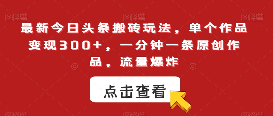 最新今日头条搬砖玩法，单个作品变现300+，一分钟一条原创作品，流量爆炸【揭秘】睿集资源栈-网赚项目-副业赚钱-互联网创业-资源整合睿集资源栈