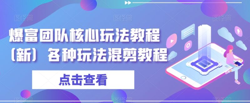 爆富团队核心玩法教程(新)各种玩法混剪教程睿集资源栈-网赚项目-副业赚钱-互联网创业-资源整合睿集资源栈