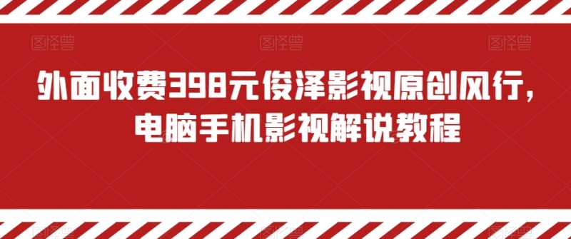 外面收费398元俊泽影视原创风行，电脑手机影视解说教程睿集资源栈-网赚项目-副业赚钱-互联网创业-资源整合睿集资源栈