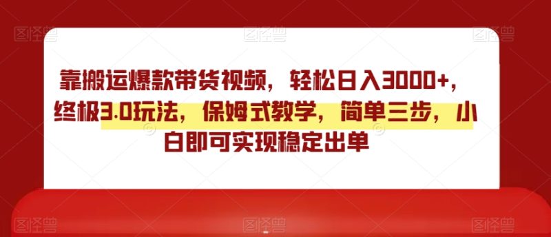 靠搬运爆款带货视频,轻松日入3000+,终极3.0玩法,保姆式教学,简单三步,小白即可实现稳定出单【揭秘】睿集资源栈-网赚项目-副业赚钱-互联网创业-资源整合睿集资源栈