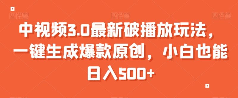 中视频3.0最新破播放玩法,一键生成爆款原创,小白也能日入500+【揭秘】睿集资源栈-网赚项目-副业赚钱-互联网创业-资源整合睿集资源栈