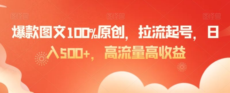 爆款图文100%原创,拉流起号,日入500+,高流量高收益睿集资源栈-网赚项目-副业赚钱-互联网创业-资源整合睿集资源栈