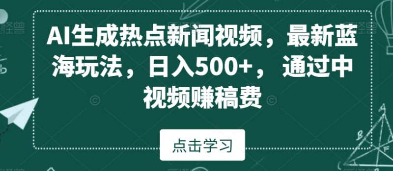 AI生成热点新闻视频,最新蓝海玩法,日入500+,通过中视频赚稿费睿集资源栈-网赚项目-副业赚钱-互联网创业-资源整合睿集资源栈
