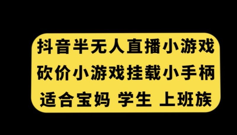 抖音半无人直播砍价小游戏,挂载游戏小手柄,适合宝妈学生上班族睿集资源栈-网赚项目-副业赚钱-互联网创业-资源整合睿集资源栈