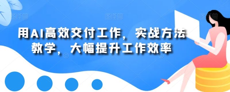 用AI高效交付工作,实战方法教学,大幅提升工作效率睿集资源栈-网赚项目-副业赚钱-互联网创业-资源整合睿集资源栈