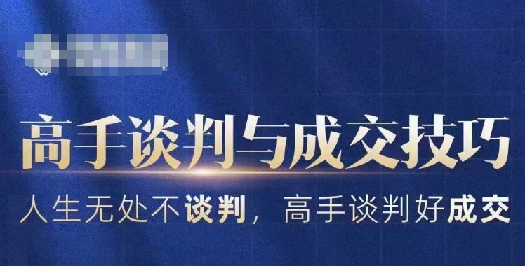 高手谈判与成交技巧，人生无处不谈判，高手谈判好成交睿集资源栈-网赚项目-副业赚钱-互联网创业-资源整合睿集资源栈