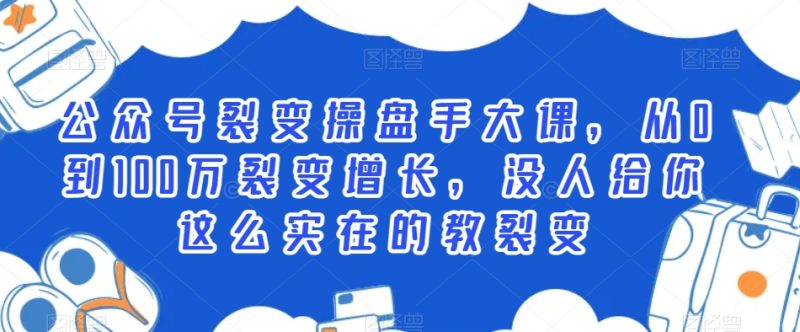 公众号裂变操盘手大课,从0到100万裂变增长,没人给你这么实在的教裂变睿集资源栈-网赚项目-副业赚钱-互联网创业-资源整合睿集资源栈