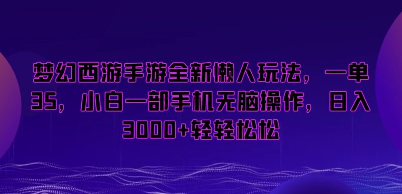 梦幻西游手游全新懒人玩法,一单35,小白一部手机无脑操作,日入3000+轻轻松松睿集资源栈-网赚项目-副业赚钱-互联网创业-资源整合睿集资源栈