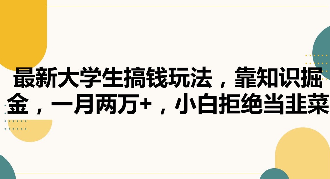 最新大学生搞钱玩法，靠知识掘金，一月两万+，小白拒绝当韭菜睿集资源栈-网赚项目-副业赚钱-互联网创业-资源整合睿集资源栈