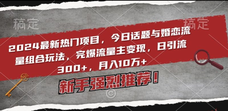 2024最新热门项目,今日话题与婚恋流量组合玩法,完爆流量主变现,日引流300+,月入10万+睿集资源栈-网赚项目-副业赚钱-互联网创业-资源整合睿集资源栈