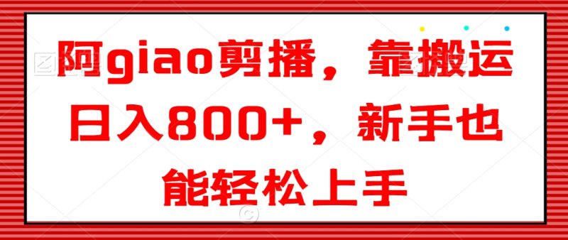 阿giao剪播,靠搬运日入800+,新手也能轻松上手睿集资源栈-网赚项目-副业赚钱-互联网创业-资源整合睿集资源栈