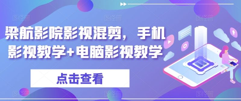 梁航影院影视混剪,手机影视教学+电脑影视教学睿集资源栈-网赚项目-副业赚钱-互联网创业-资源整合睿集资源栈