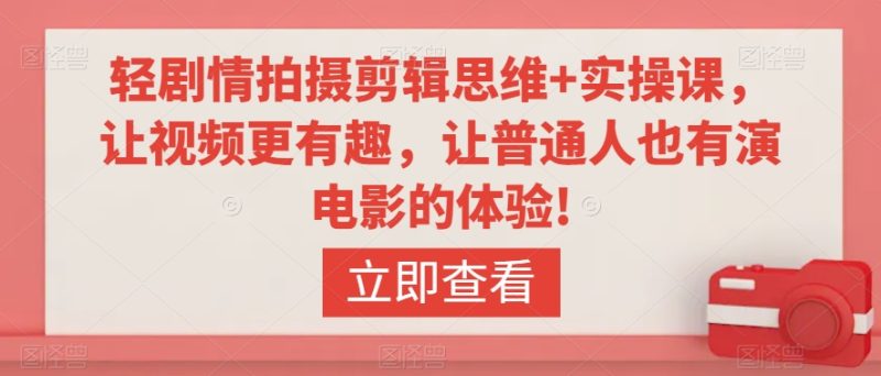 轻剧情拍摄剪辑思维+实操课,让视频更有趣,让普通人也有演电影的体验!睿集资源栈-网赚项目-副业赚钱-互联网创业-资源整合睿集资源栈