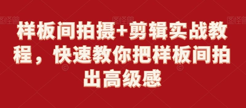 样板间拍摄+剪辑实战教程,快速教你把样板间拍出高级感睿集资源栈-网赚项目-副业赚钱-互联网创业-资源整合睿集资源栈