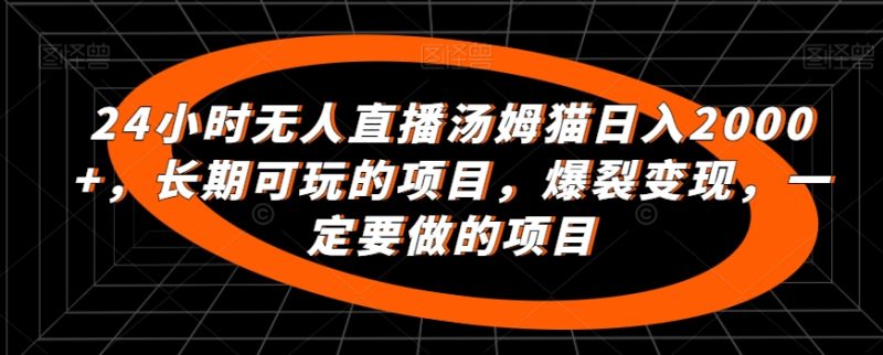 24小时无人直播汤姆猫日入2000+,长期可玩的项目,爆裂变现,一定要做的项目睿集资源栈-网赚项目-副业赚钱-互联网创业-资源整合睿集资源栈