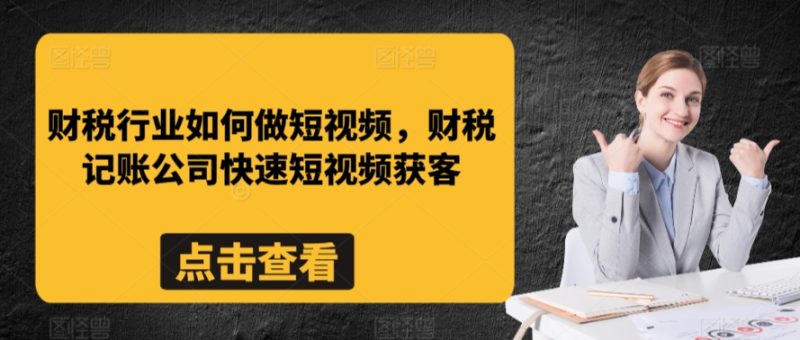 财税行业如何做短视频,财税记账公司快速短视频获客睿集资源栈-网赚项目-副业赚钱-互联网创业-资源整合睿集资源栈