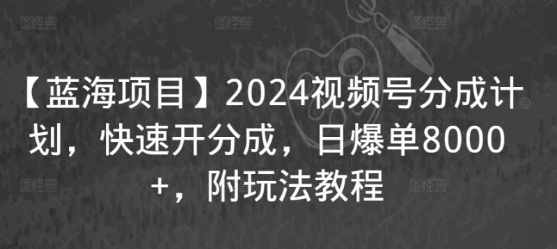 【蓝海项目】2024视频号分成计划,快速开分成,日爆单8000+,附玩法教程睿集资源栈-网赚项目-副业赚钱-互联网创业-资源整合睿集资源栈