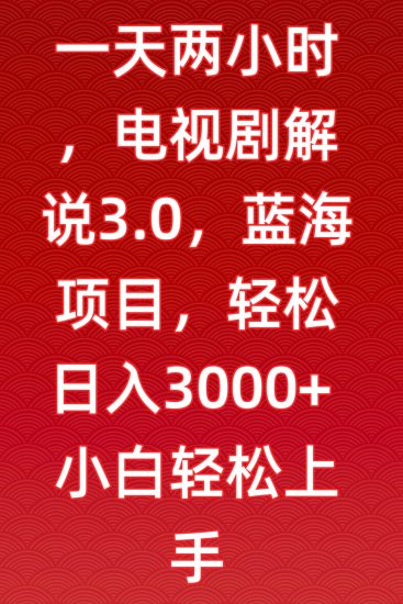 一天两小时,电视剧解说3.0,蓝海项目,轻松日入3000+小白轻松上手睿集资源栈-网赚项目-副业赚钱-互联网创业-资源整合睿集资源栈