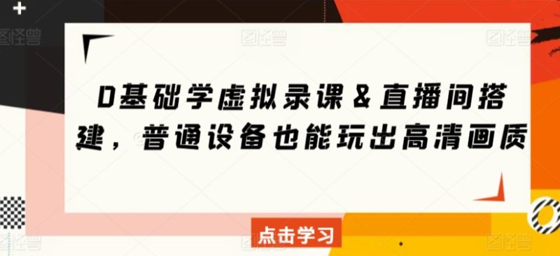 0基础学虚拟录课&直播间搭建,普通设备也能玩出高清画质睿集资源栈-网赚项目-副业赚钱-互联网创业-资源整合睿集资源栈
