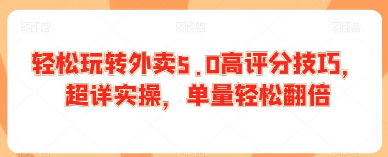 轻松玩转外卖5.0高评分技巧,超详实操,单量轻松翻倍睿集资源栈-网赚项目-副业赚钱-互联网创业-资源整合睿集资源栈