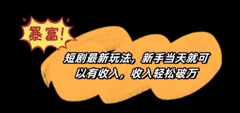 短剧最新玩法,新手当天就可以有收入,收入轻松破万睿集资源栈-网赚项目-副业赚钱-互联网创业-资源整合睿集资源栈