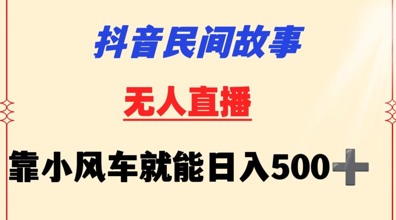 抖音民间故事无人挂机靠小风车一天500+小白也能操作睿集资源栈-网赚项目-副业赚钱-互联网创业-资源整合睿集资源栈