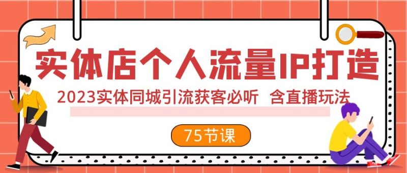 实体店个人流量IP打造 2023实体同城引流获客必听 含直播玩法(75节完整版)睿集资源栈-网赚项目-副业赚钱-互联网创业-资源整合睿集资源栈