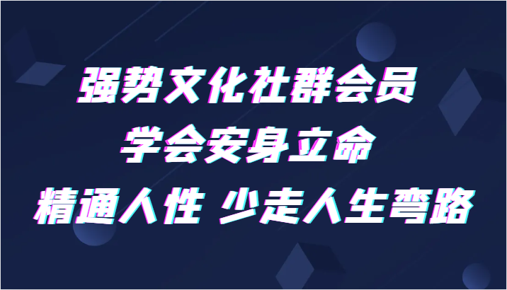 强势文化社群会员 学会安身立命 精通人性 少走人生弯路睿集资源栈-网赚项目-副业赚钱-互联网创业-资源整合睿集资源栈
