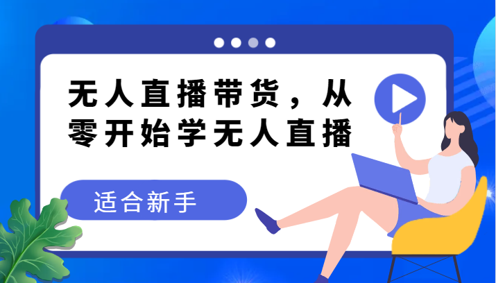 无人直播带货变现教程，从零开始学无人直播，适合新手睿集资源栈-网赚项目-副业赚钱-互联网创业-资源整合睿集资源栈