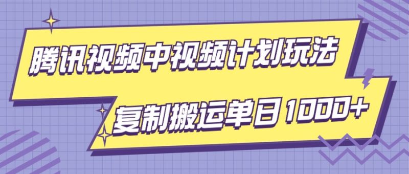 腾讯视频中视频计划项目玩法,简单搬运复制可刷爆流量,轻松单日收益1000+睿集资源栈-网赚项目-副业赚钱-互联网创业-资源整合睿集资源栈