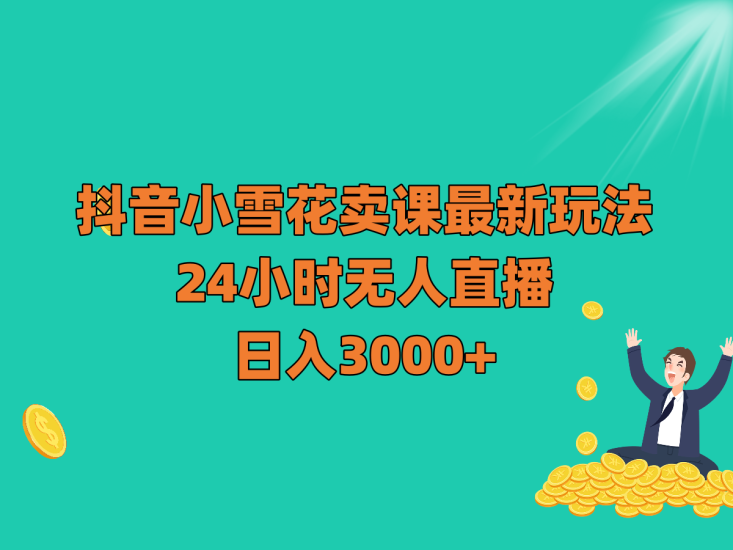 抖音小雪花卖课最新玩法,24小时无人直播,日入3000+睿集资源栈-网赚项目-副业赚钱-互联网创业-资源整合睿集资源栈