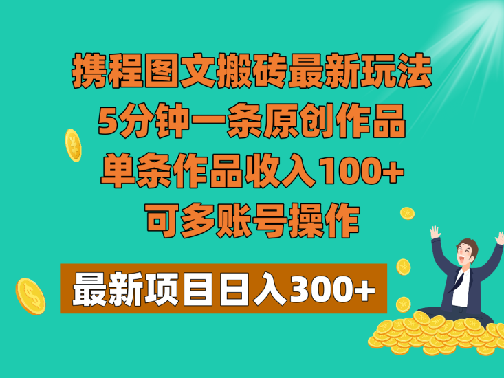 携程图文搬砖最新玩法,5分钟一条原创作品,单条作品收入100+,可多账号操作睿集资源栈-网赚项目-副业赚钱-互联网创业-资源整合睿集资源栈