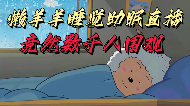 懒羊羊大王睡觉助眠无人直播,竟然有上千人围观,目前没人在卷睿集资源栈-网赚项目-副业赚钱-互联网创业-资源整合睿集资源栈