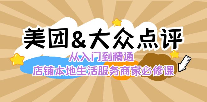 美团+大众点评 从入门到精通：店铺本地生活 流量提升 店铺运营 推广秘术 评价管理睿集资源栈-网赚项目-副业赚钱-互联网创业-资源整合睿集资源栈