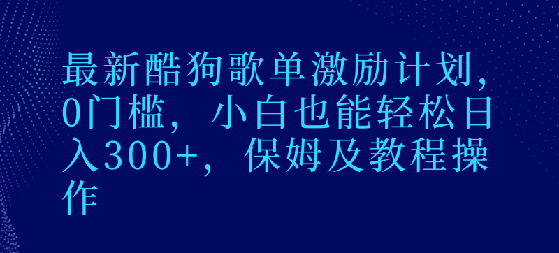 最新酷狗歌单激励计划,0门槛,小白也能轻松日入300+,保姆及教程操作睿集资源栈-网赚项目-副业赚钱-互联网创业-资源整合睿集资源栈