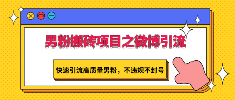 男粉搬砖项目之微博引流,快速引流高质量男粉,不违规不封号睿集资源栈-网赚项目-副业赚钱-互联网创业-资源整合睿集资源栈