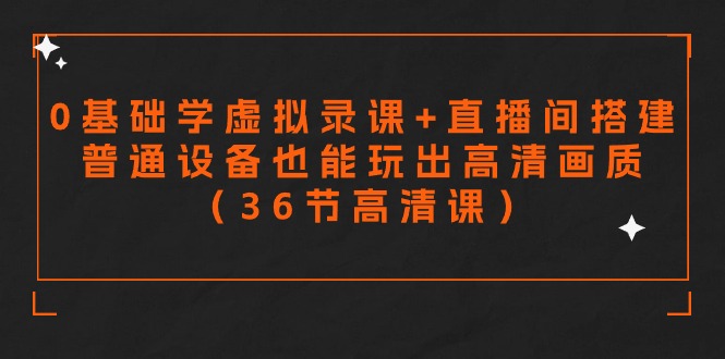零基础学虚拟录课+直播间搭建，普通设备也能玩出高清画质（36节高清课）睿集资源栈-网赚项目-副业赚钱-互联网创业-资源整合睿集资源栈