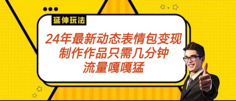 2024年最新动态表情变现包玩法 流量嘎嘎猛 从制作作品到变现保姆级教程睿集资源栈-网赚项目-副业赚钱-互联网创业-资源整合睿集资源栈