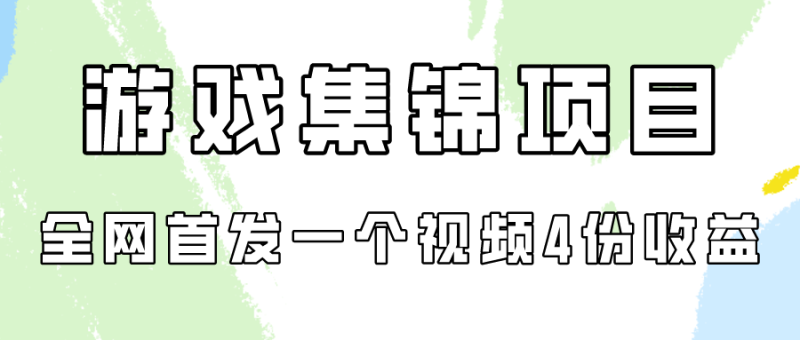 游戏集锦项目拆解,全网首发一个视频变现四份收益睿集资源栈-网赚项目-副业赚钱-互联网创业-资源整合睿集资源栈