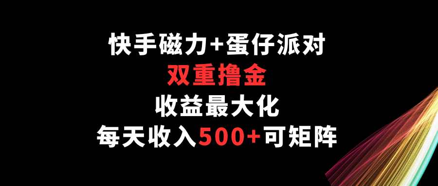 快手磁力+蛋仔派对，双重撸金，收益最大化，每天收入500+，可矩阵睿集资源栈-网赚项目-副业赚钱-互联网创业-资源整合睿集资源栈