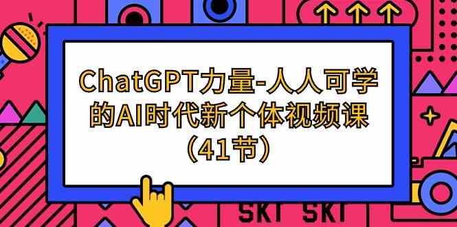ChatGPT力量-人人可学的AI时代新个体视频课（41节）睿集资源栈-网赚项目-副业赚钱-互联网创业-资源整合睿集资源栈