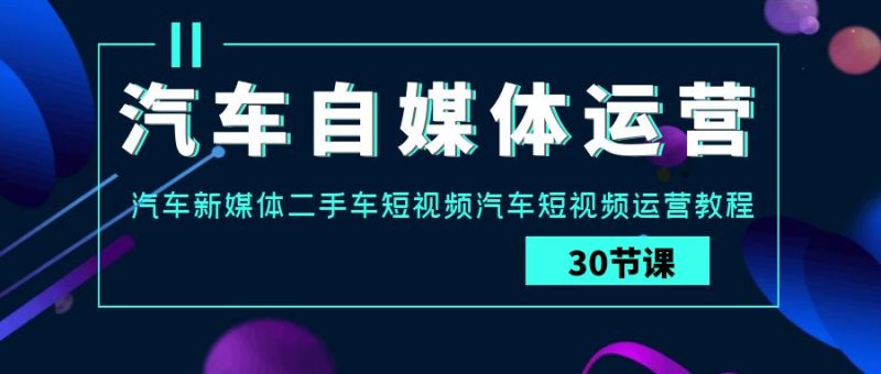 汽车自媒体运营实战课:汽车新媒体二手车短视频汽车短视频运营教程睿集资源栈-网赚项目-副业赚钱-互联网创业-资源整合睿集资源栈